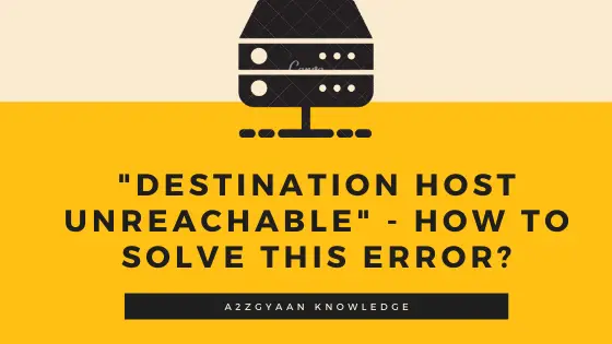 How to Solve Destination Host Unreachable Error?