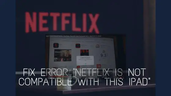 Solve Error “Netflix is not compatible with this iPad”